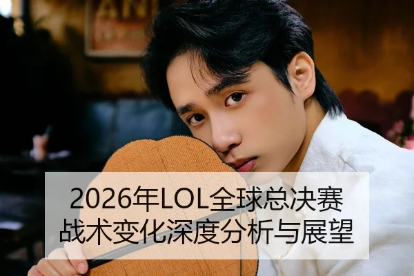 2026年LOL全球总决赛战术变化深度分析与展望