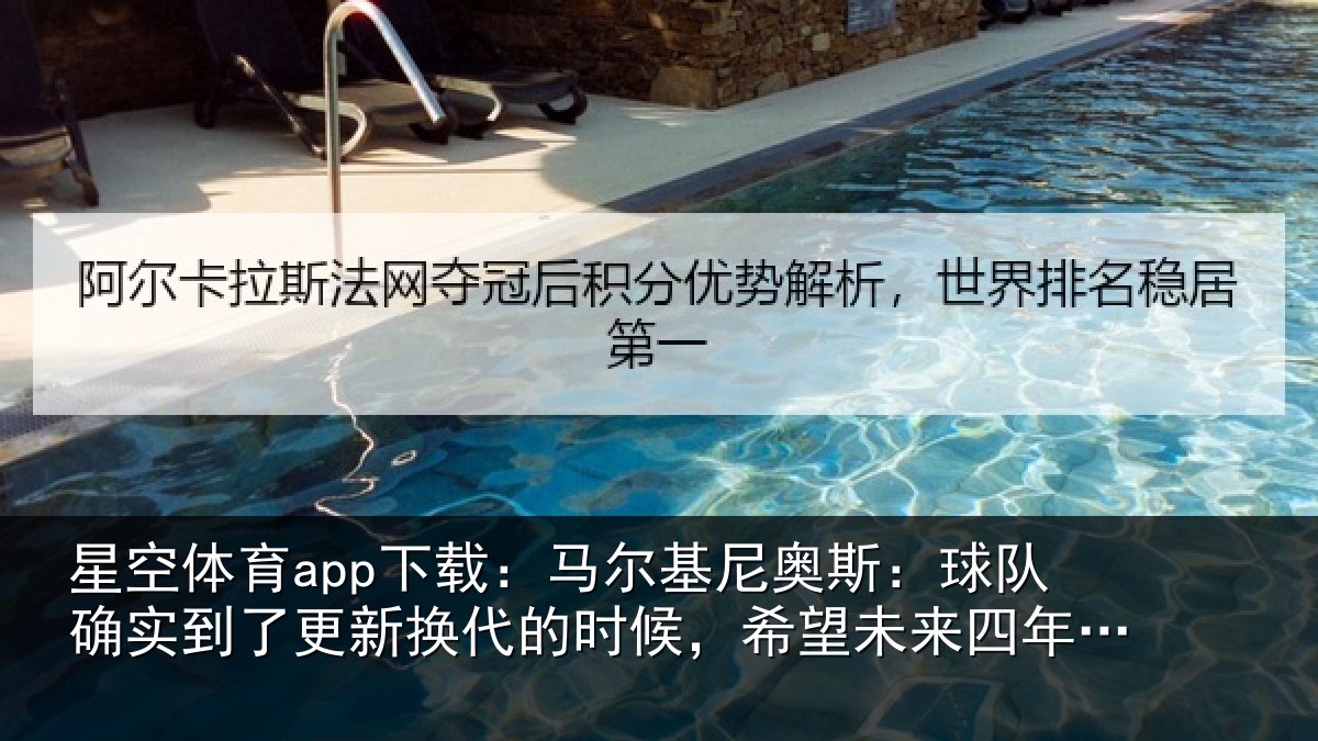 星空体育app下载：马尔基尼奥斯：球队确实到了更新换代的时候，希望未来四年能有进步